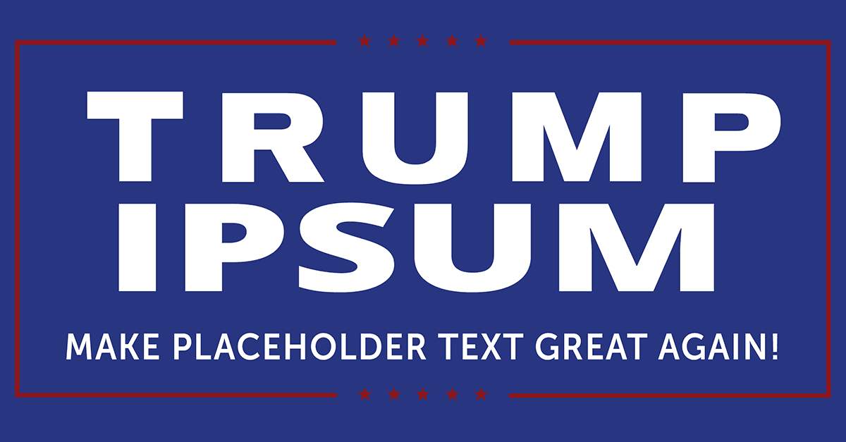 Trump Ipsum the new Lorem Ipsum